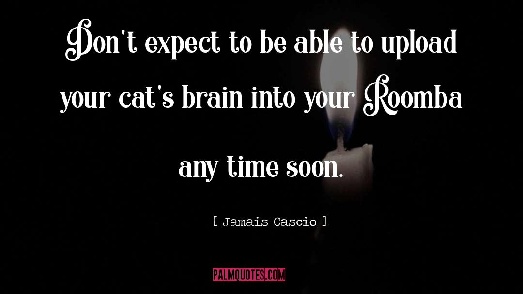 Jamais Cascio Quotes: Don't expect to be able