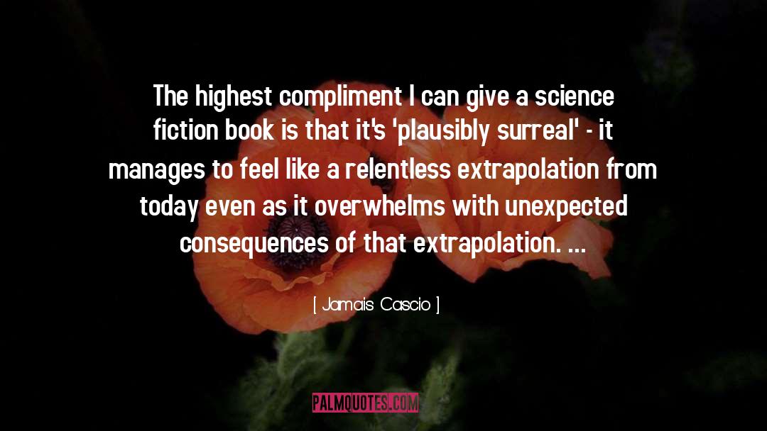 Jamais Cascio Quotes: The highest compliment I can