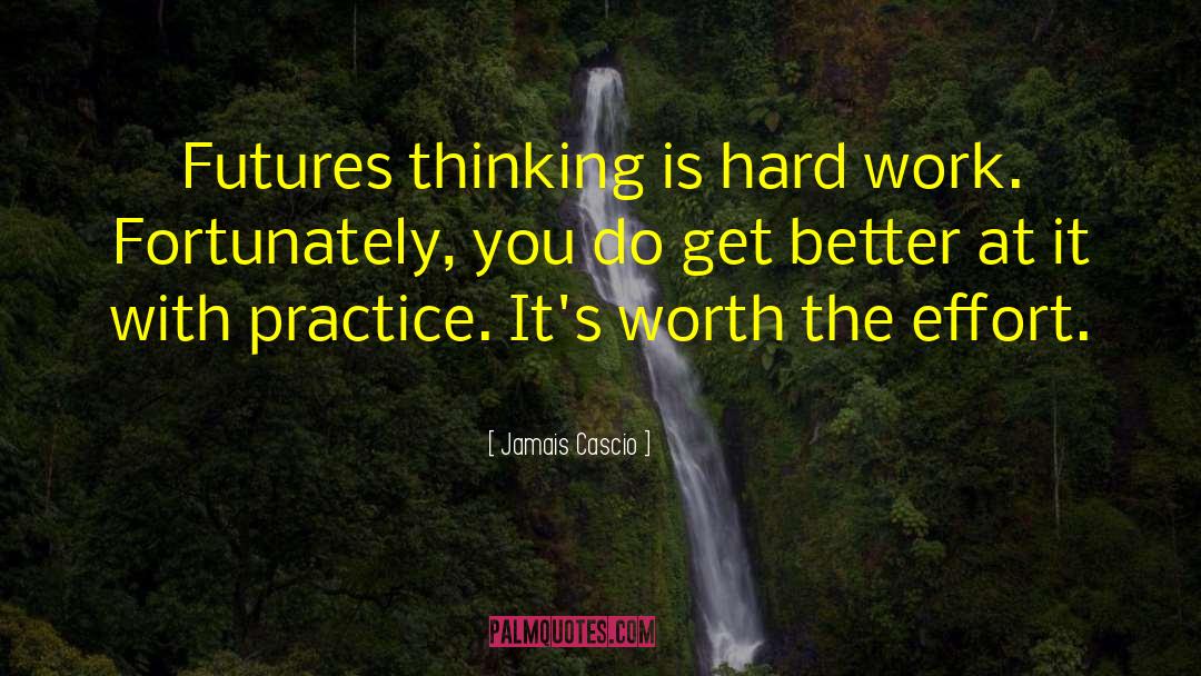 Jamais Cascio Quotes: Futures thinking is hard work.