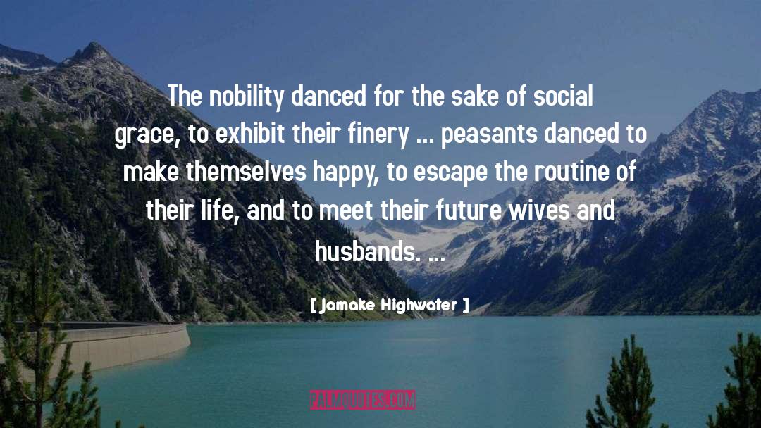 Jamake Highwater Quotes: The nobility danced for the