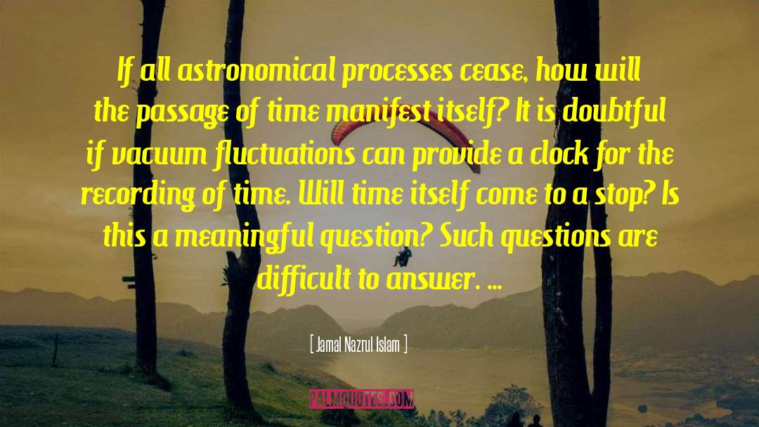 Jamal Nazrul Islam Quotes: If all astronomical processes cease,