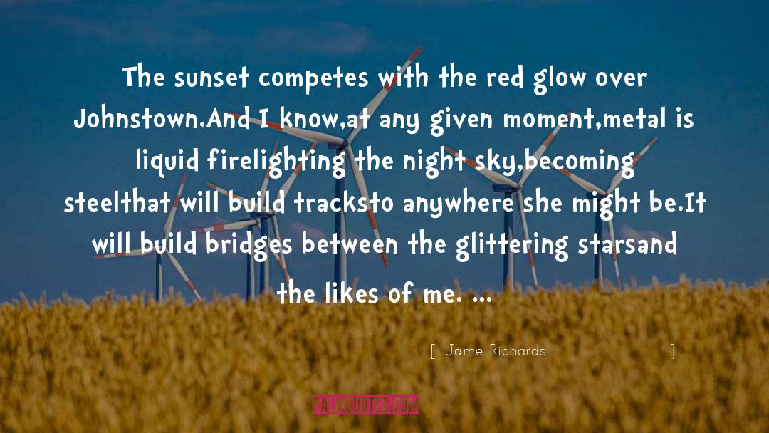 Jame Richards Quotes: The sunset competes with the