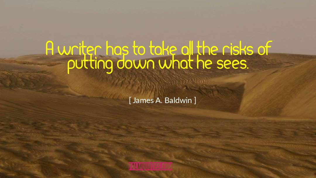 James A. Baldwin Quotes: A writer has to take