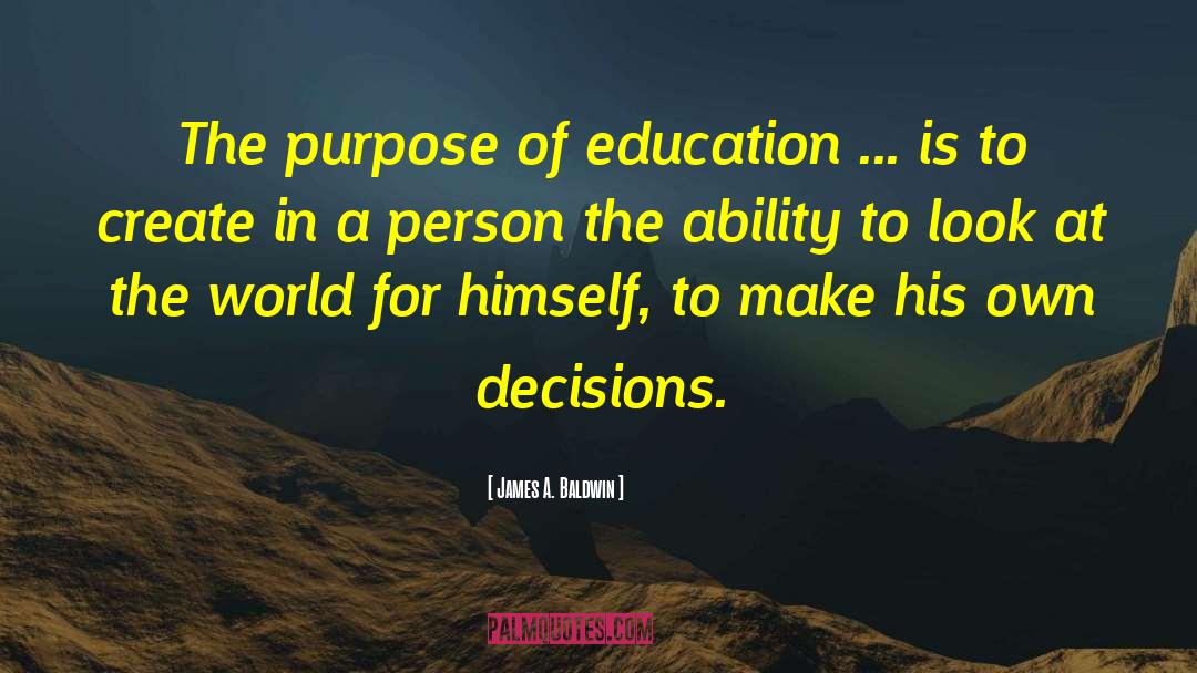 James A. Baldwin Quotes: The purpose of education ...