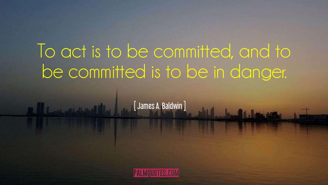 James A. Baldwin Quotes: To act is to be