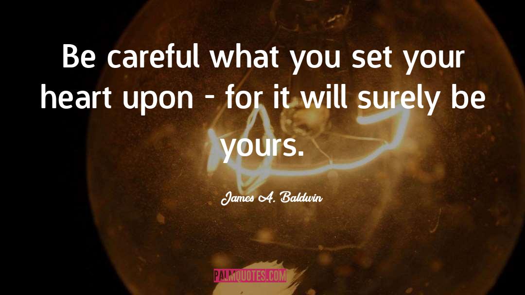 James A. Baldwin Quotes: Be careful what you set