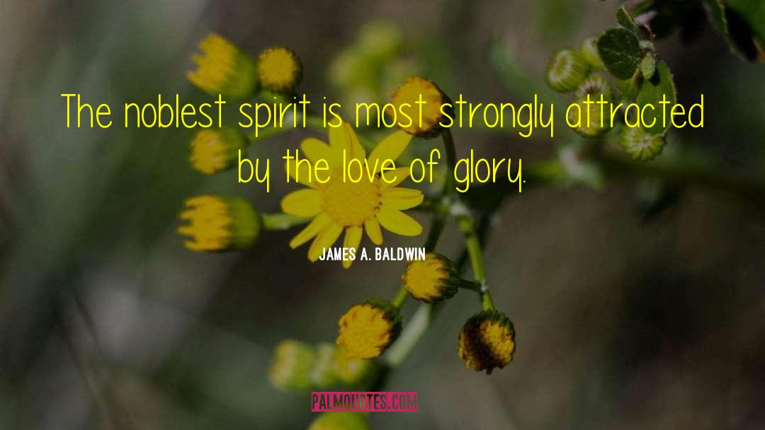James A. Baldwin Quotes: The noblest spirit is most