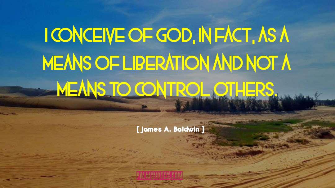 James A. Baldwin Quotes: I conceive of God, in