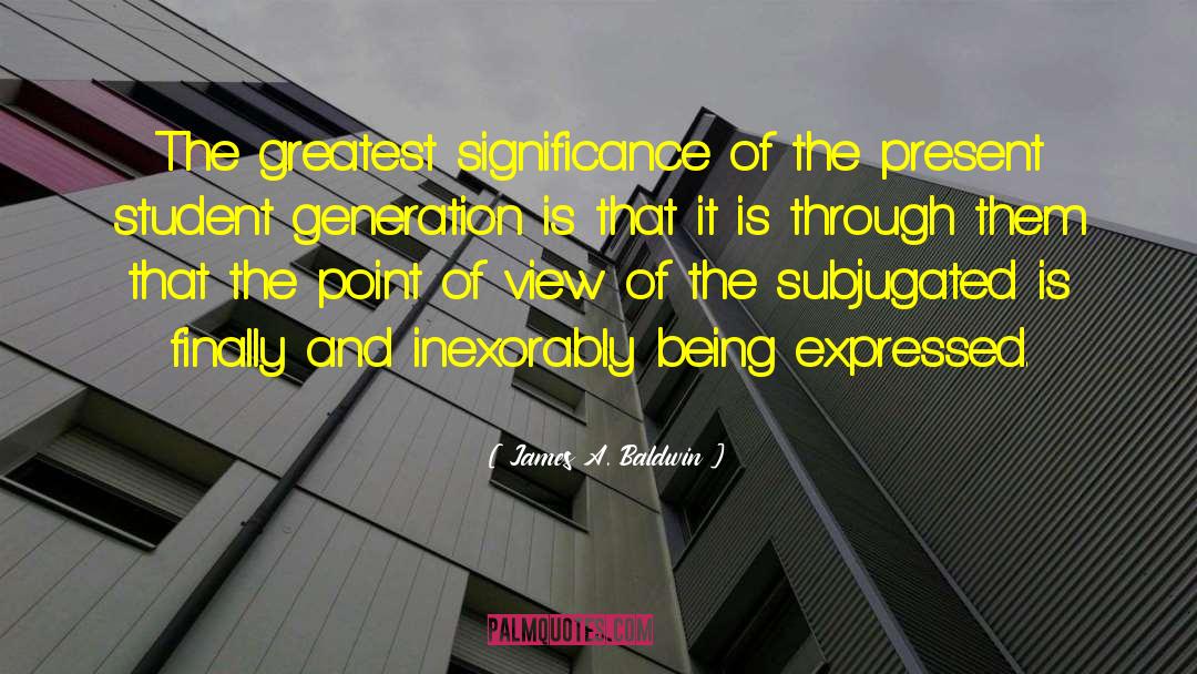 James A. Baldwin Quotes: The greatest significance of the