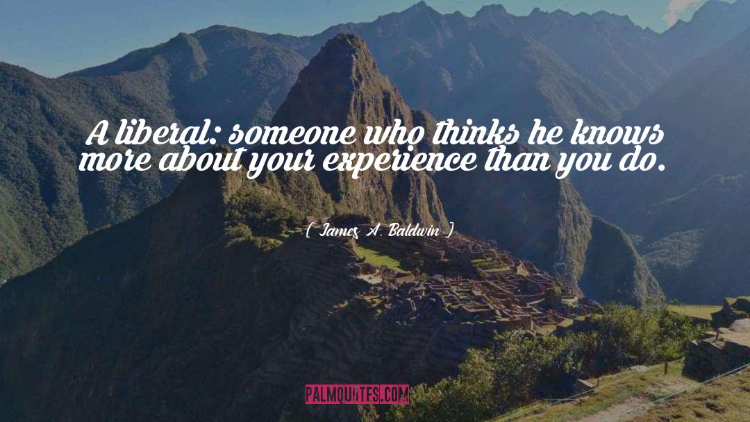 James A. Baldwin Quotes: A liberal: someone who thinks