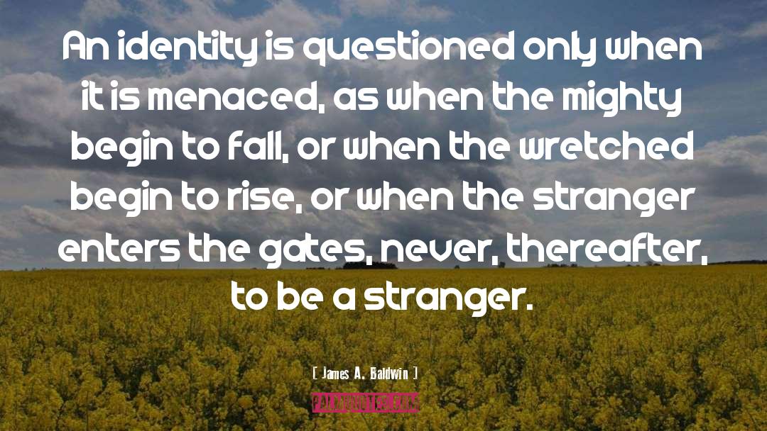 James A. Baldwin Quotes: An identity is questioned only