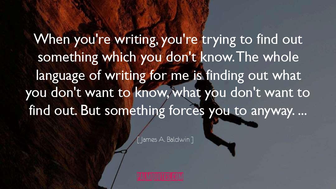 James A. Baldwin Quotes: When you're writing, you're trying