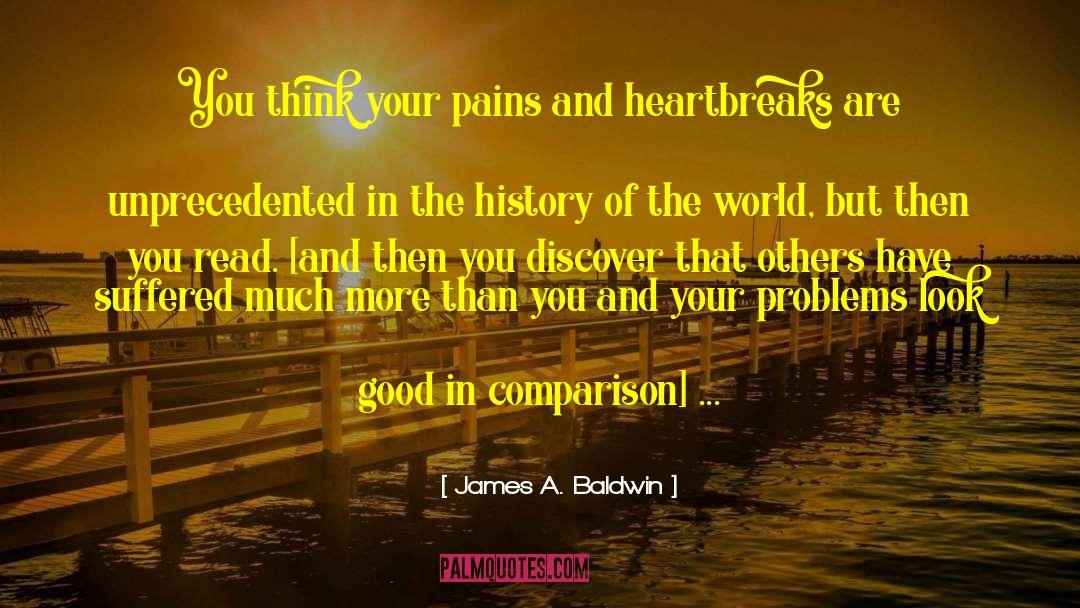 James A. Baldwin Quotes: You think your pains and