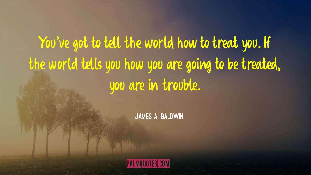 James A. Baldwin Quotes: You've got to tell the