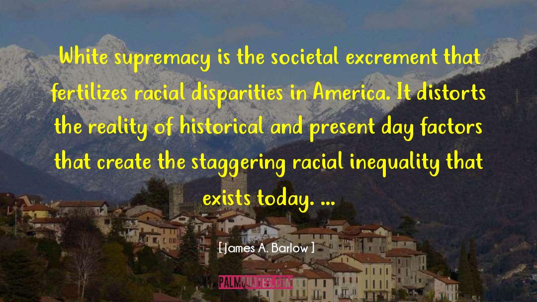 James A. Barlow Quotes: White supremacy is the societal