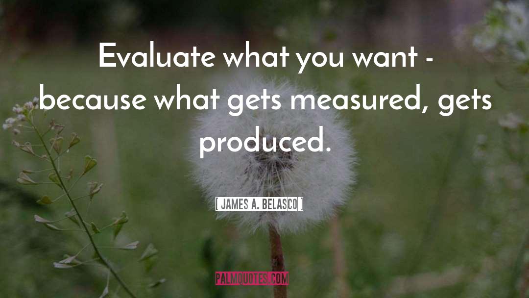 James A. Belasco Quotes: Evaluate what you want -