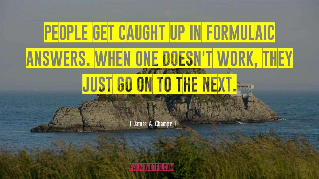 James A. Champy Quotes: People get caught up in