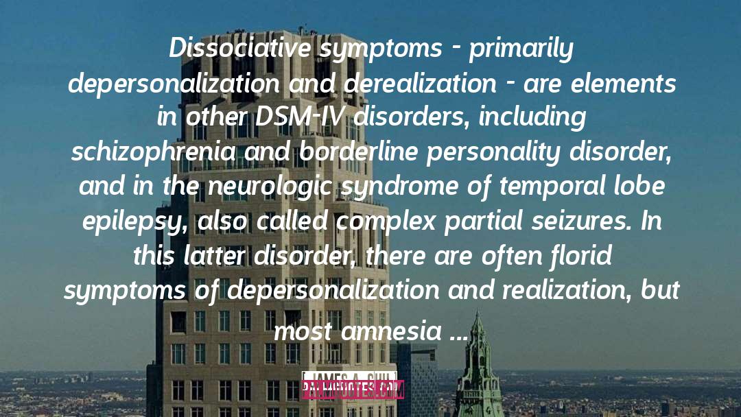 James A. Chu Quotes: Dissociative symptoms - primarily depersonalization