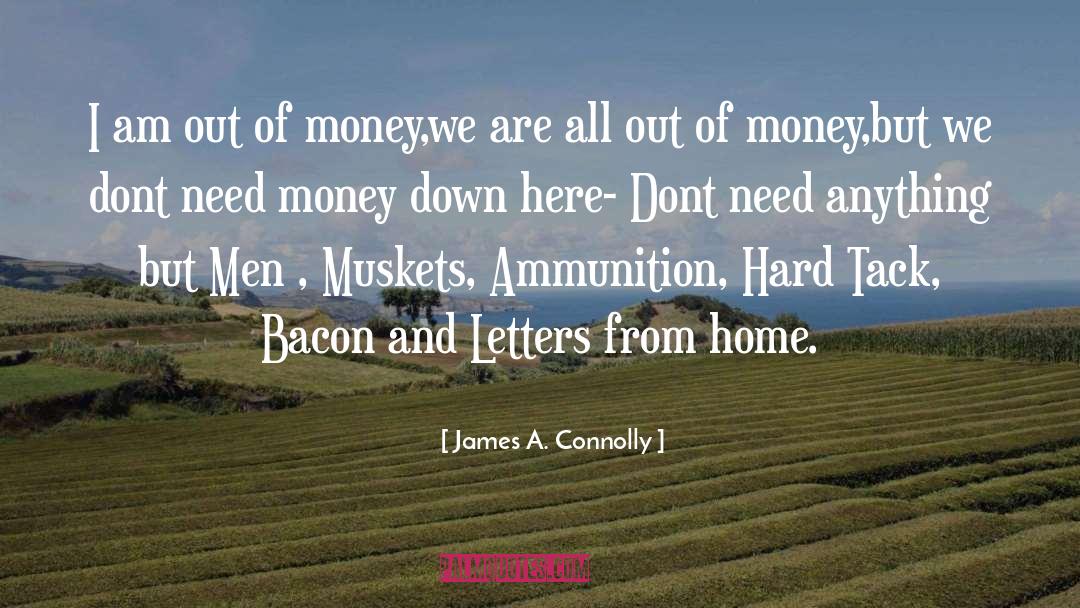 James A. Connolly Quotes: I am out of money,we