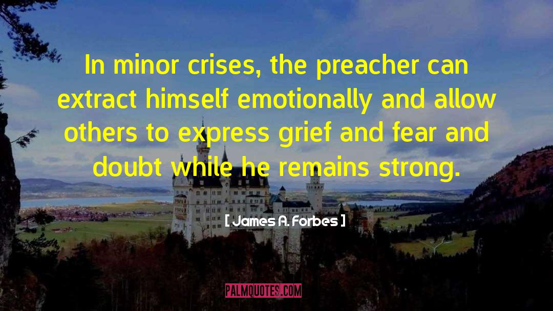 James A. Forbes Quotes: In minor crises, the preacher