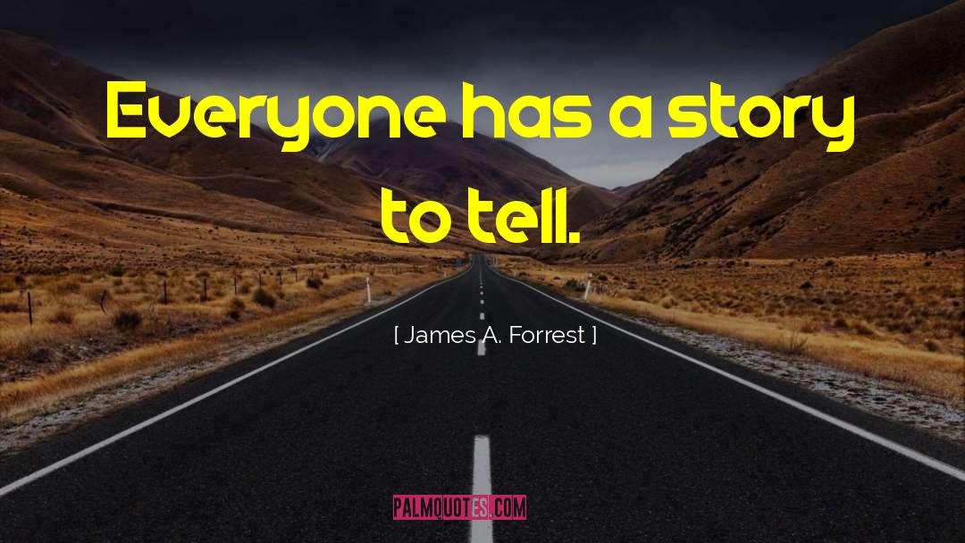 James A. Forrest Quotes: Everyone has a story to