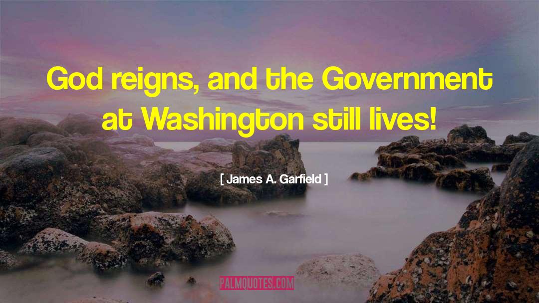James A. Garfield Quotes: God reigns, and the Government