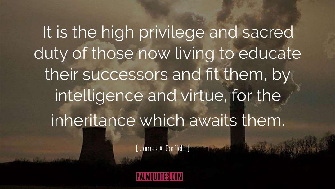 James A. Garfield Quotes: It is the high privilege