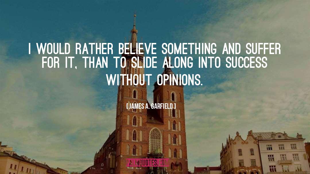 James A. Garfield Quotes: I would rather believe something