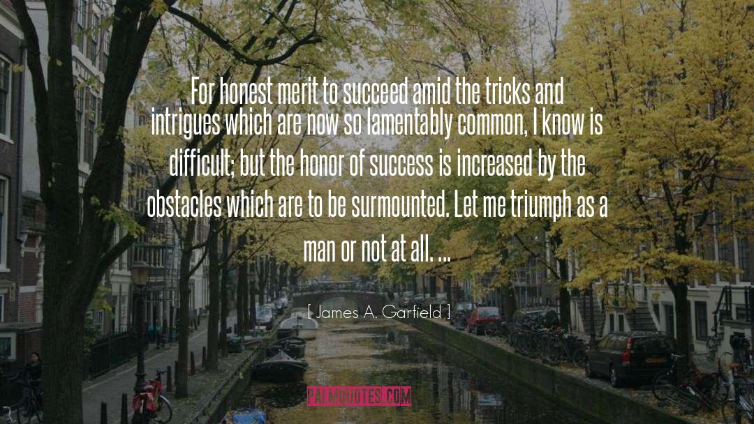James A. Garfield Quotes: For honest merit to succeed