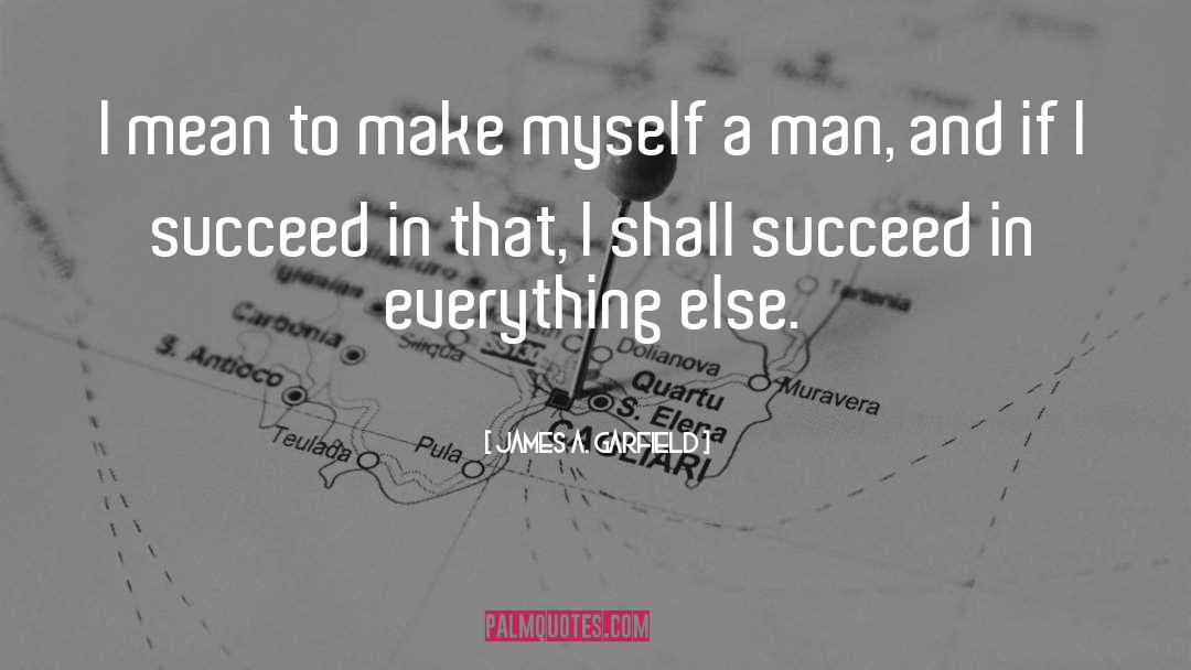 James A. Garfield Quotes: I mean to make myself