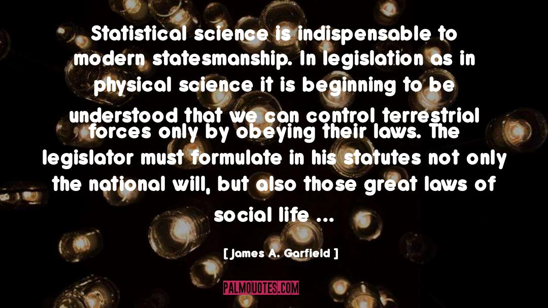 James A. Garfield Quotes: Statistical science is indispensable to