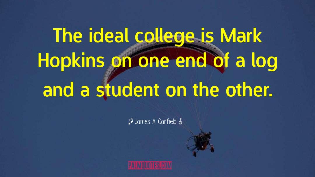 James A. Garfield Quotes: The ideal college is Mark