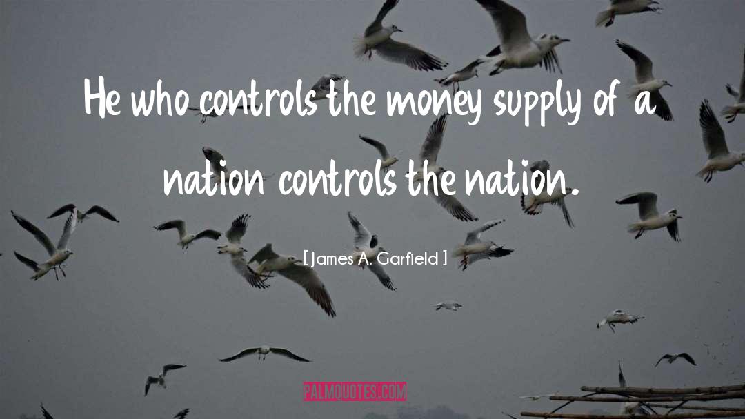 James A. Garfield Quotes: He who controls the money