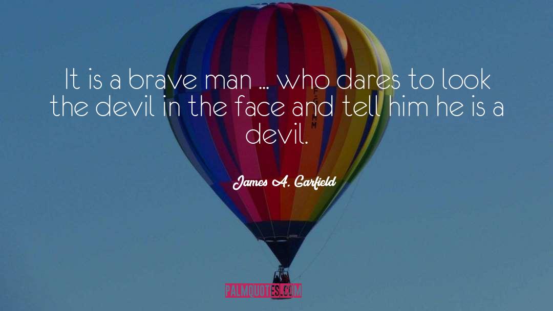 James A. Garfield Quotes: It is a brave man