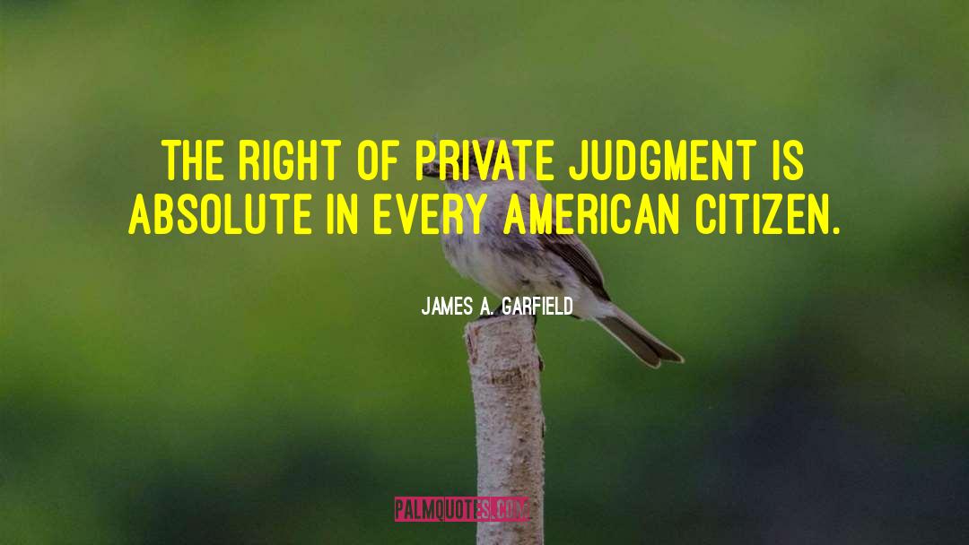 James A. Garfield Quotes: The right of private judgment