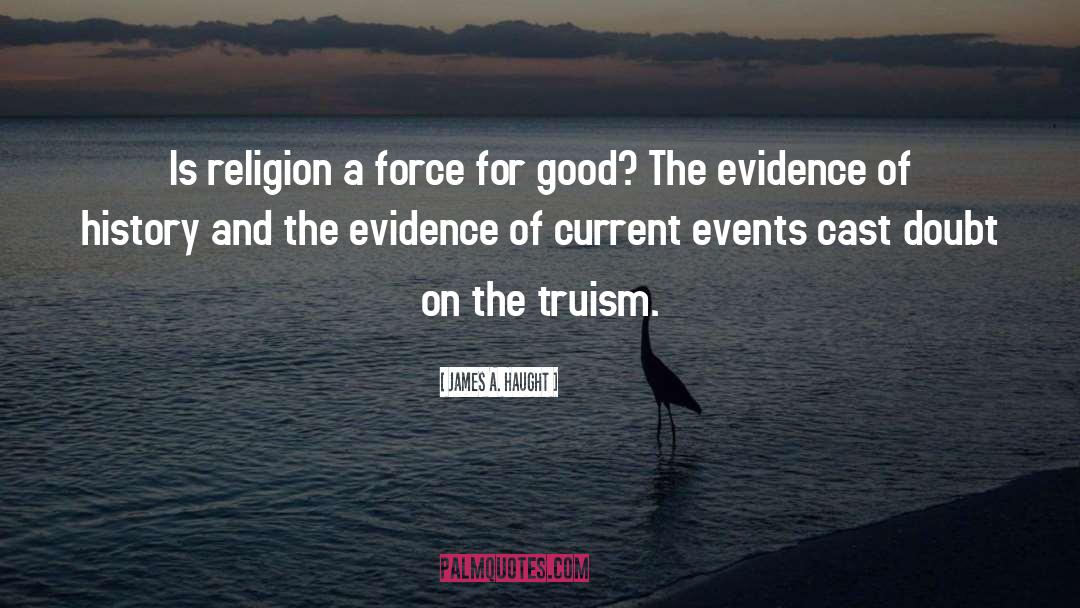 James A. Haught Quotes: Is religion a force for