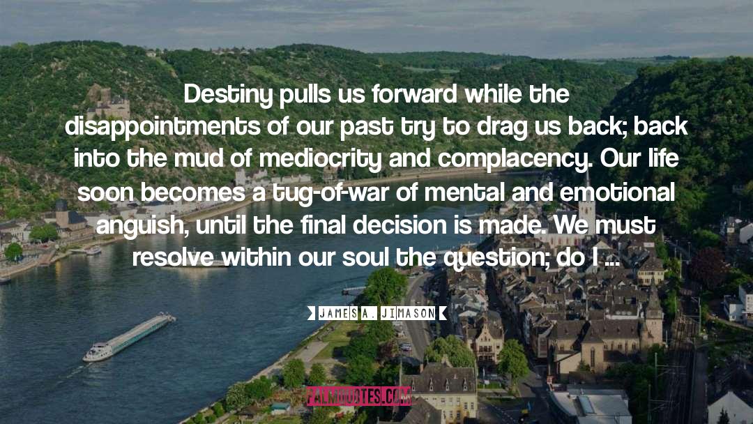 James A. Jimason Quotes: Destiny pulls us forward while