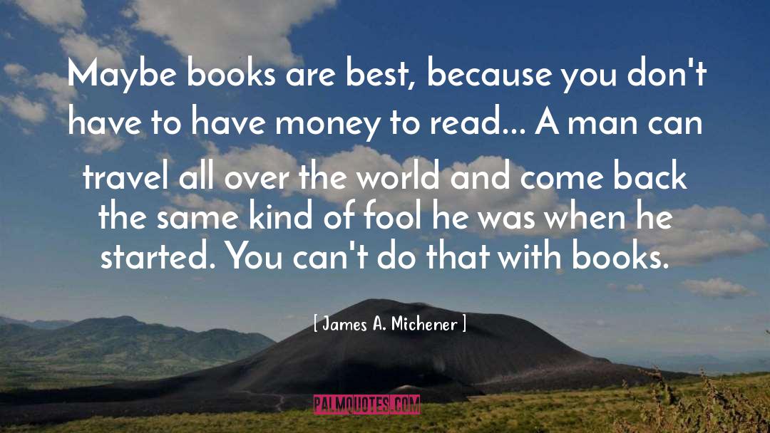 James A. Michener Quotes: Maybe books are best, because