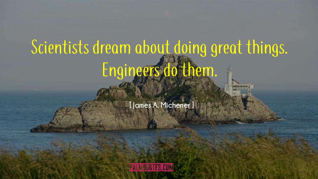 James A. Michener Quotes: Scientists dream about doing great