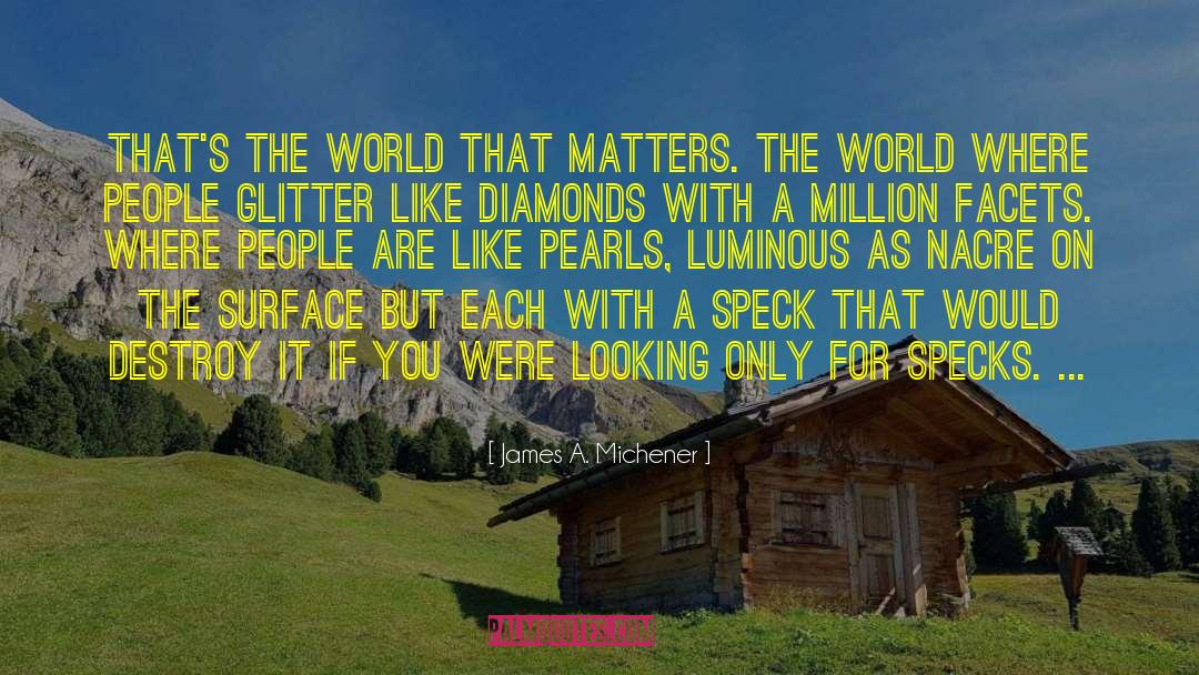 James A. Michener Quotes: That's the world that matters.