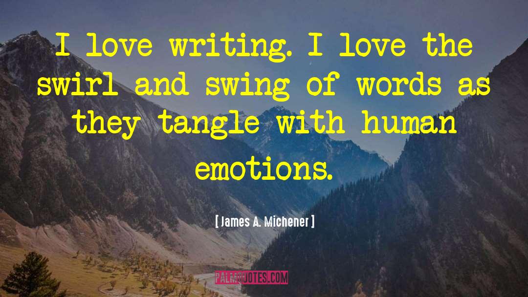 James A. Michener Quotes: I love writing. I love