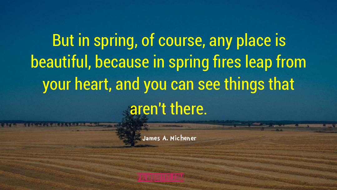 James A. Michener Quotes: But in spring, of course,