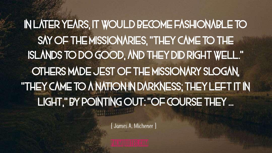 James A. Michener Quotes: In later years, it would