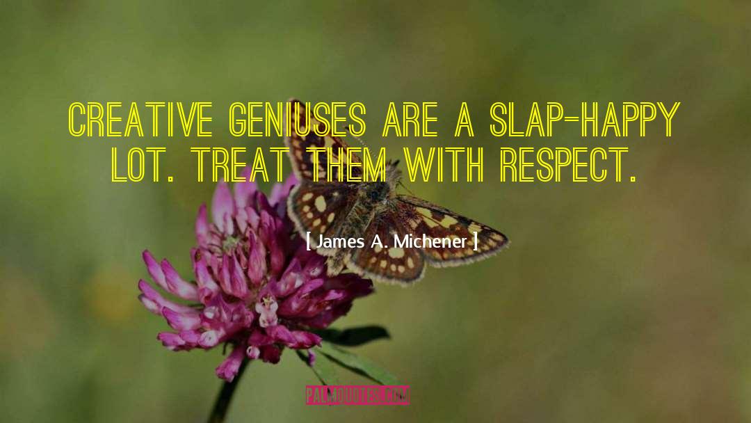 James A. Michener Quotes: Creative geniuses are a slap-happy