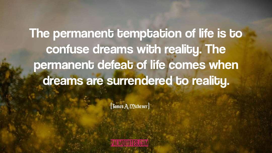 James A. Michener Quotes: The permanent temptation of life