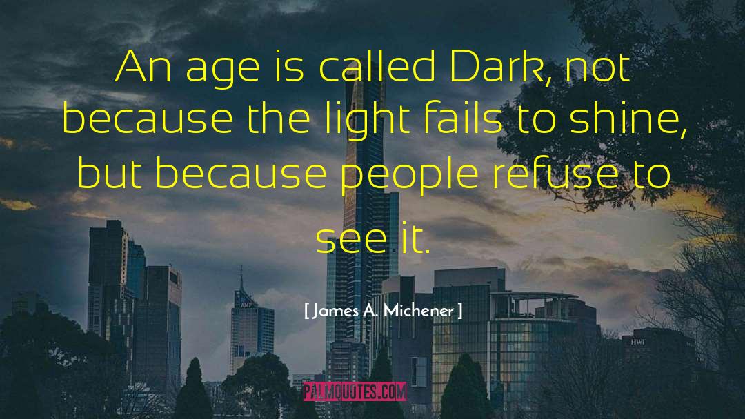 James A. Michener Quotes: An age is called Dark,