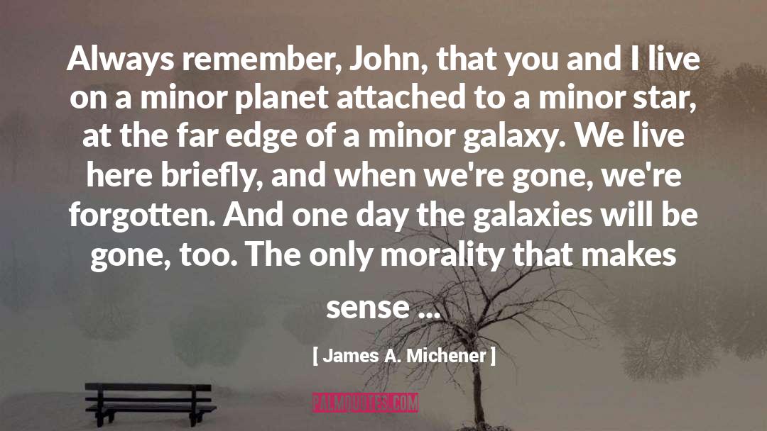 James A. Michener Quotes: Always remember, John, that you