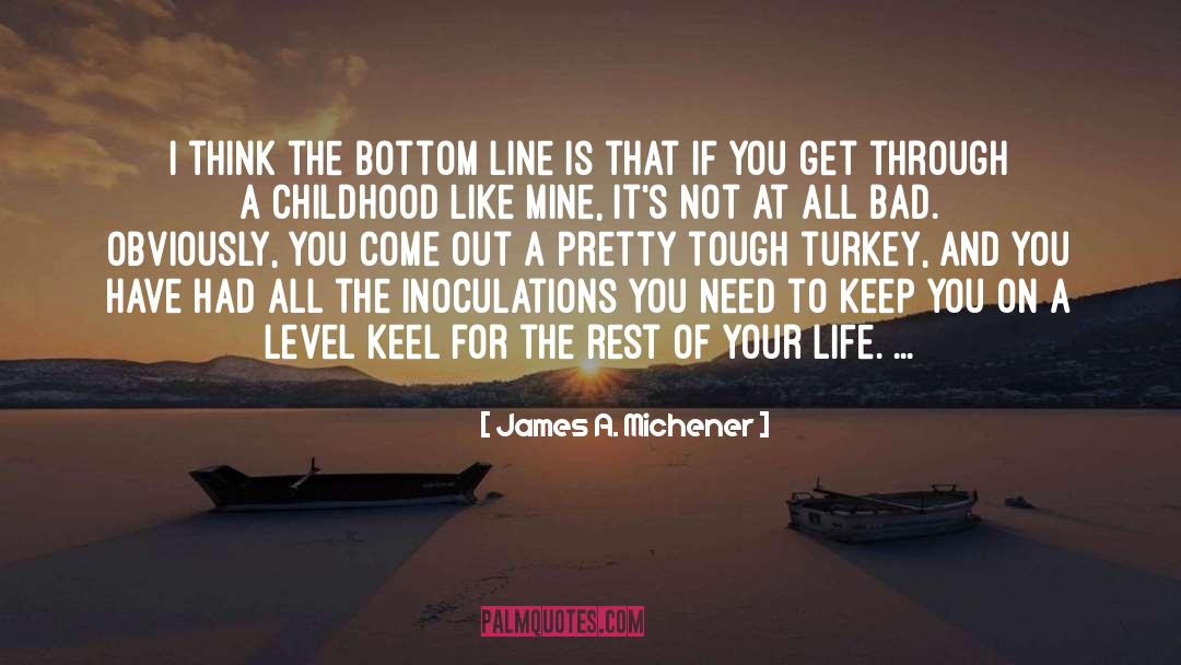 James A. Michener Quotes: I think the bottom line