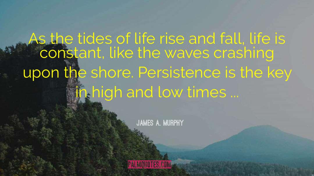 James A. Murphy Quotes: As the tides of life