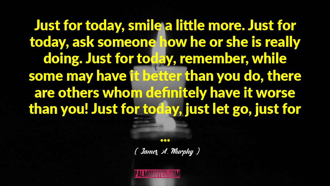 James A. Murphy Quotes: Just for today, smile a